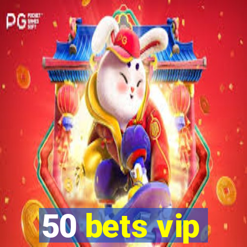 50 bets vip